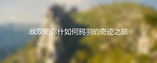 战双帕弥什如何鸦羽的奇迹之旅