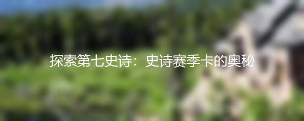 探索第七史诗：史诗赛季卡的奥秘