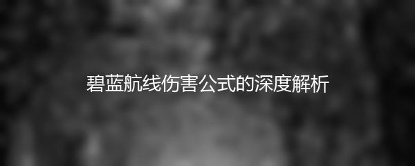 碧蓝航线伤害公式的深度解析