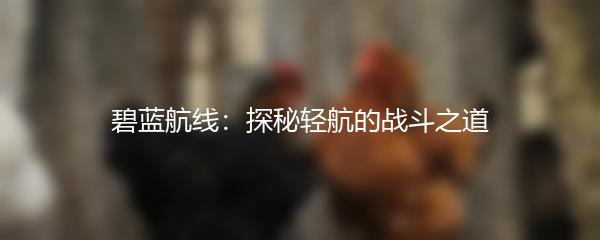 碧蓝航线：探秘轻航的战斗之道