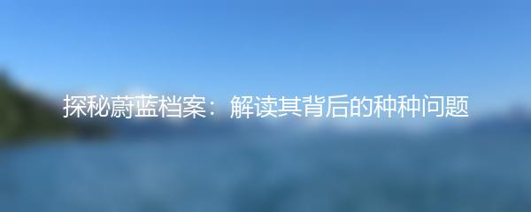 探秘蔚蓝档案：解读其背后的种种问题