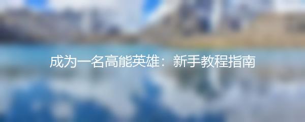 成为一名高能英雄：新手教程指南