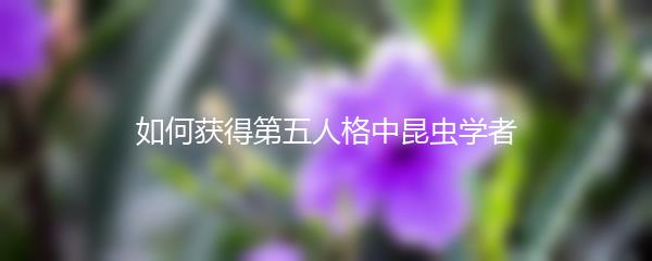 如何获得第五人格中昆虫学者