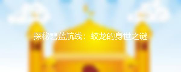 探秘碧蓝航线：蛟龙的身世之谜