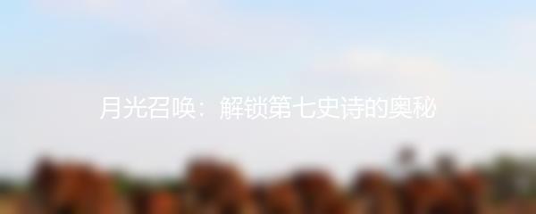 月光召唤：解锁第七史诗的奥秘