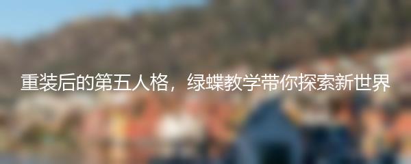 重装后的第五人格，绿蝶教学带你探索新世界