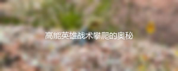 高能英雄战术攀爬的奥秘