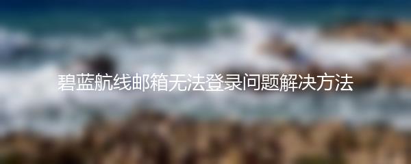 碧蓝航线邮箱无法登录问题解决方法