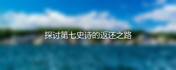 探讨第七史诗的返还之路