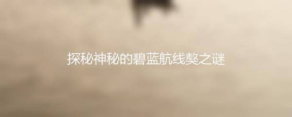 探秘神秘的碧蓝航线獒之谜