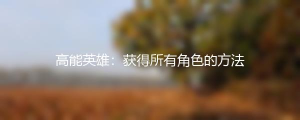 高能英雄：获得所有角色的方法