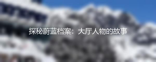 探秘蔚蓝档案：大厅人物的故事