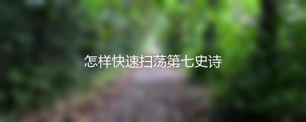 怎样快速扫荡第七史诗