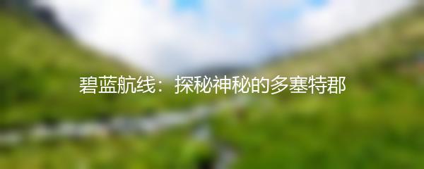 碧蓝航线：探秘神秘的多塞特郡