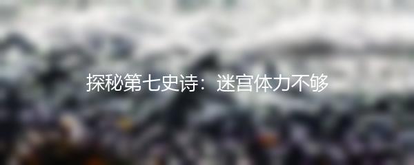探秘第七史诗：迷宫体力不够