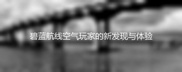 碧蓝航线空气玩家的新发现与体验