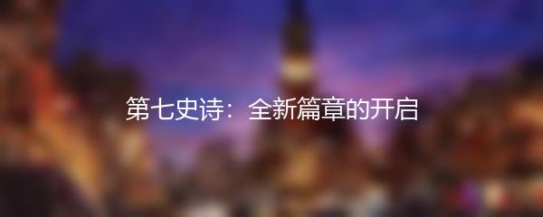第七史诗：全新篇章的开启