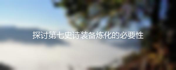 探讨第七史诗装备炼化的必要性