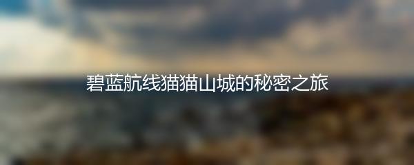 碧蓝航线猫猫山城的秘密之旅