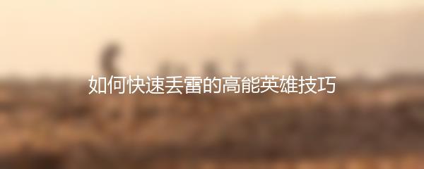 如何快速丢雷的高能英雄技巧
