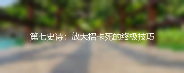 第七史诗：放大招卡死的终极技巧