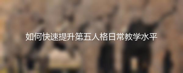 如何快速提升第五人格日常教学水平