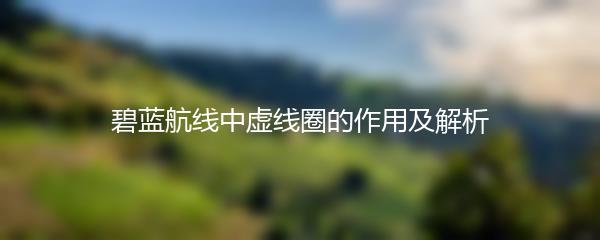 碧蓝航线中虚线圈的作用及解析