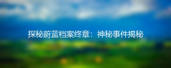 探秘蔚蓝档案终章：神秘事件揭秘