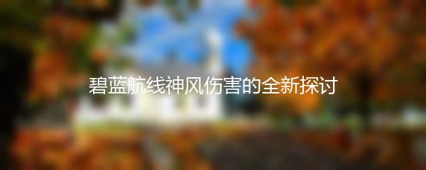 碧蓝航线神风伤害的全新探讨