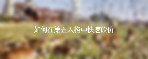 如何在第五人格中快速砍价