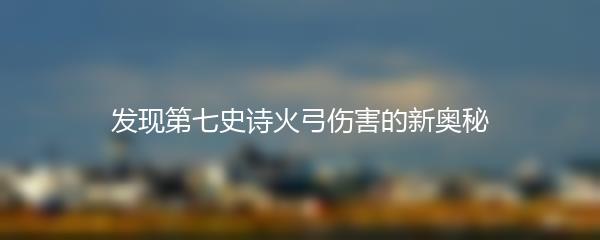 发现第七史诗火弓伤害的新奥秘