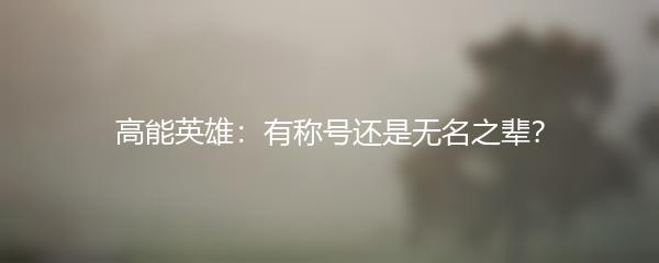 高能英雄：有称号还是无名之辈？