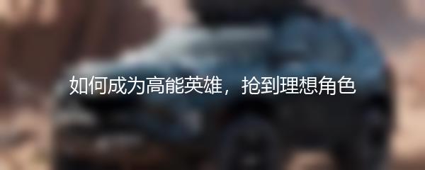 如何成为高能英雄，抢到理想角色