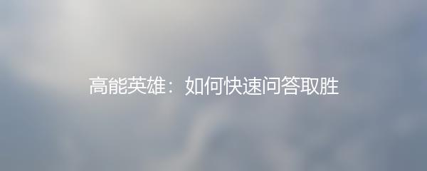 高能英雄：如何快速问答取胜