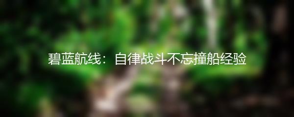 碧蓝航线：自律战斗不忘撞船经验