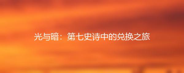 光与暗：第七史诗中的兑换之旅