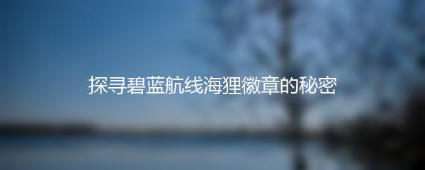 探寻碧蓝航线海狸徽章的秘密