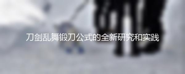 刀剑乱舞锻刀公式的全新研究和实践