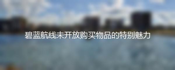 碧蓝航线未开放购买物品的特别魅力