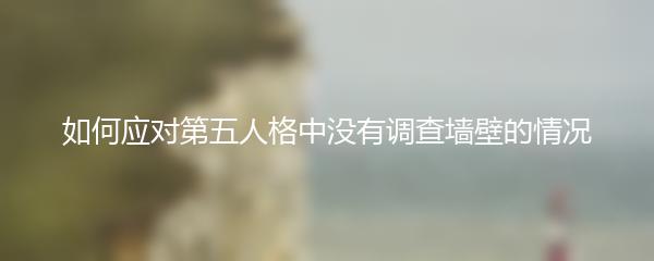 如何应对第五人格中没有调查墙壁的情况