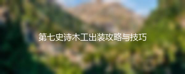 第七史诗木工出装攻略与技巧