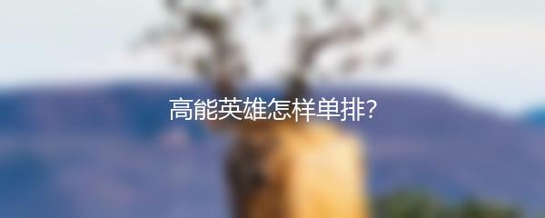 高能英雄怎样单排？