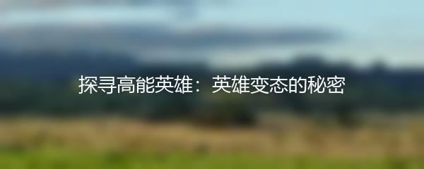 探寻高能英雄：英雄变态的秘密