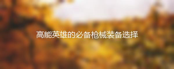 高能英雄的必备枪械装备选择