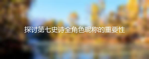 探讨第七史诗全角色昵称的重要性