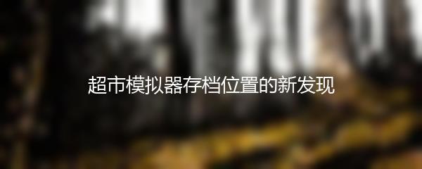 超市模拟器存档位置的新发现