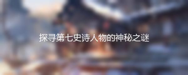 探寻第七史诗人物的神秘之谜