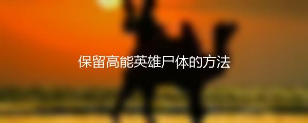 保留高能英雄尸体的方法