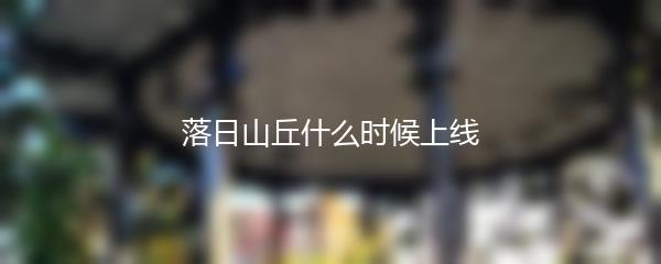 落日山丘什么时候上线