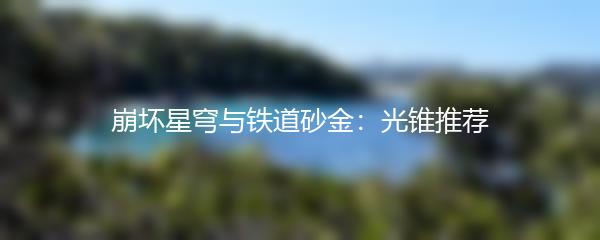 崩坏星穹与铁道砂金：光锥推荐